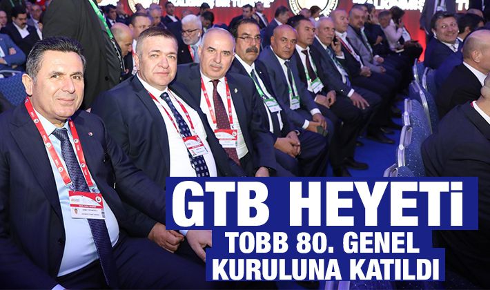 GTB HEYETİ TOBB 80. GENEL KURULUNA KATILDI