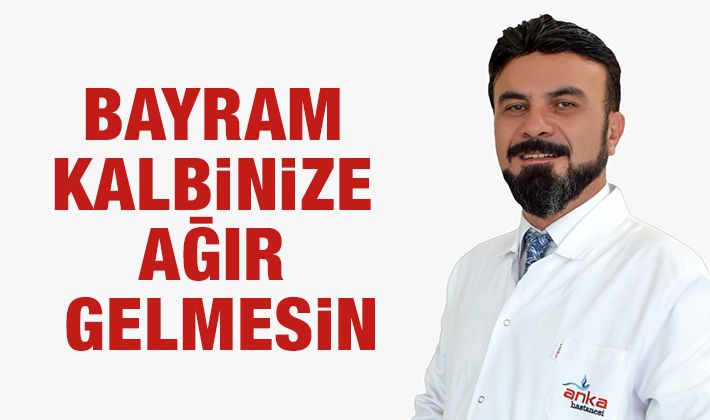 BAYRAM KALBİNİZE AĞIR GELMESİN