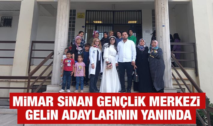 MİMAR SİNAN GENÇLİK MERKEZİ GELİN ADAYLARININ YANINDA