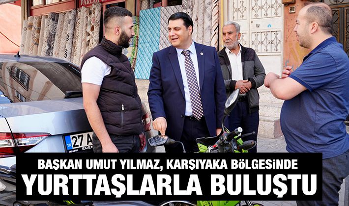 BAŞKAN UMUT YILMAZ, KARŞIYAKA BÖLGESİNDE YURTTAŞLARLA BULUŞTU