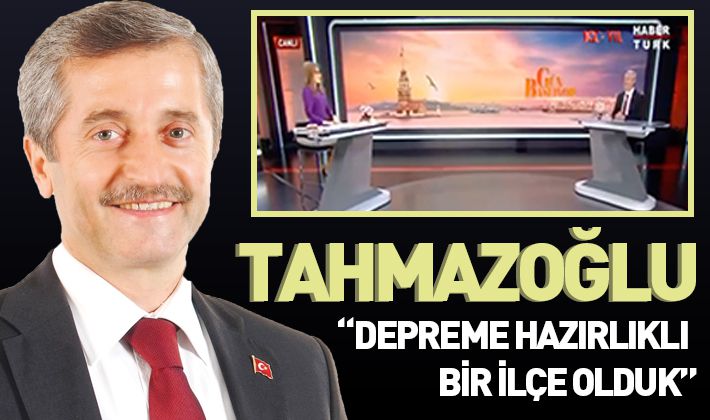 TAHMAZOĞLU “DEPREME HAZIRLIKLI BİR İLÇE OLDUK”