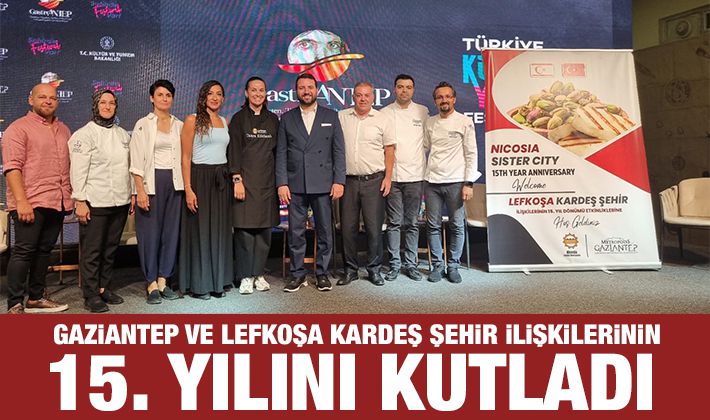  GAZİANTEP VE LEFKOŞA KARDEŞ ŞEHİR İLİŞKİLERİNİN 15. YILINI KUTLADI