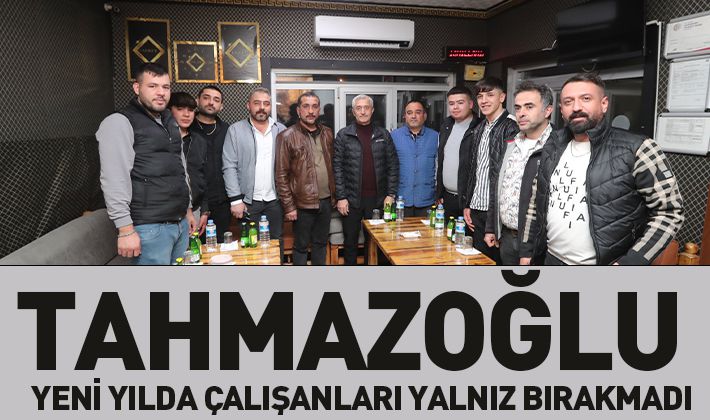 TAHMAZOĞLU YENİ YILDA ÇALIŞANLARI YALNIZ BIRAKMADI