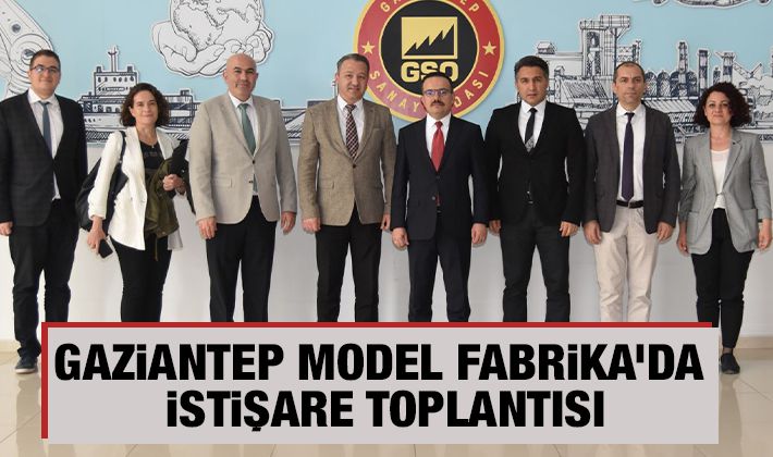 GAZİANTEP MODEL FABRİKA’DA İSTİŞARE TOPLANTISI