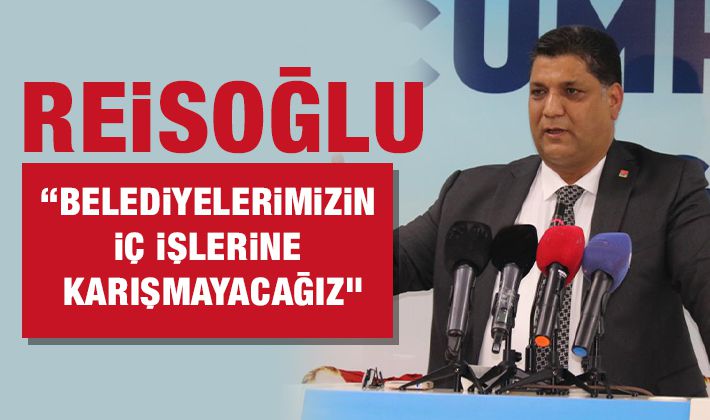 RESİOĞLU “BELEDİYELERİMİZİN İÇ İŞLERİNE KARIŞMAYACAĞIZ”