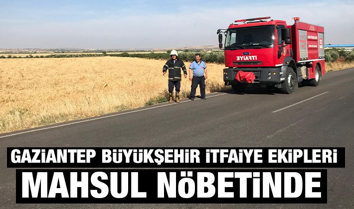 GAZİANTEP BÜYÜKŞEHİR İTFAİYE EKİPLERİ MAHSUL NÖBETİNDE