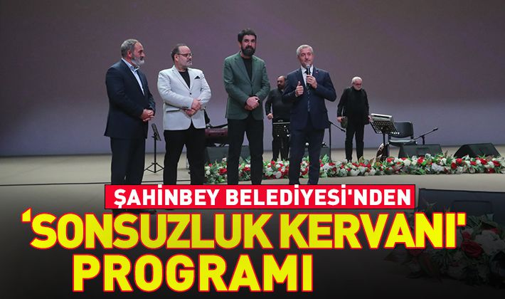 ŞAHİNBEY BELEDİYESİ'NDEN ‘SONSUZLUK KERVANI' PROGRAMI