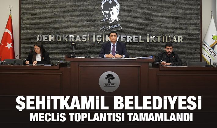 ŞEHİTKAMİL BELEDİYESİ MECLİS TOPLANTISI TAMAMLANDI