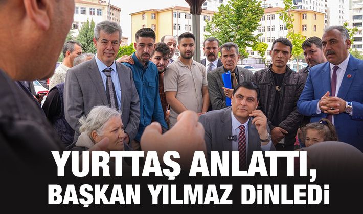 YURTTAŞ ANLATTI, BAŞKAN YILMAZ DİNLEDİ