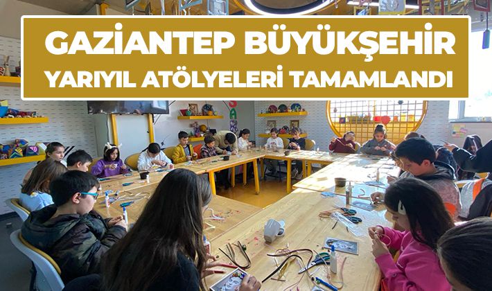 GAZİANTEP BÜYÜKŞEHİR YARIYIL ATÖLYELERİ TAMAMLANDI