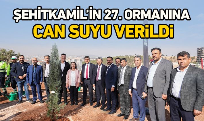 ŞEHİTKAMİL’İN 27. ORMANINA CAN SUYU VERİLDİ