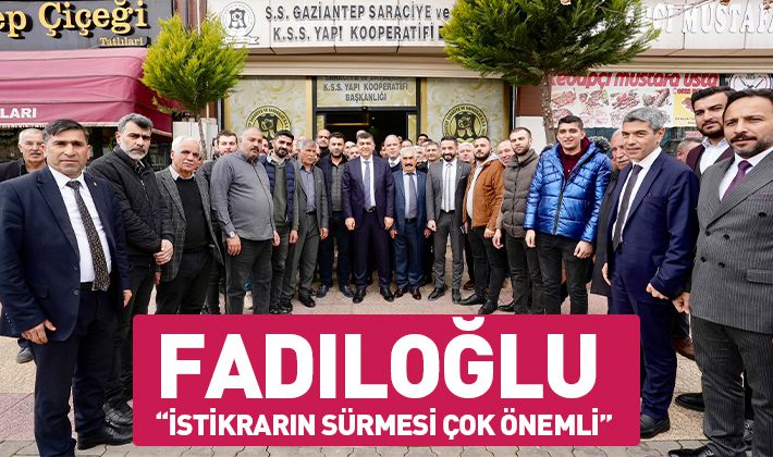 FADILOĞLU: “İSTİKRARIN SÜRMESİ ÇOK ÖNEMLİ”