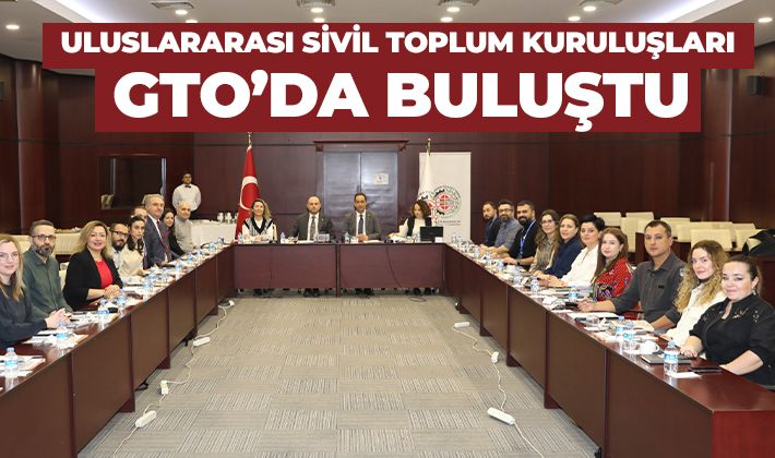 ULUSLARARASI SİVİL TOPLUM KURULUŞLARI GTO’DA BULUŞTU