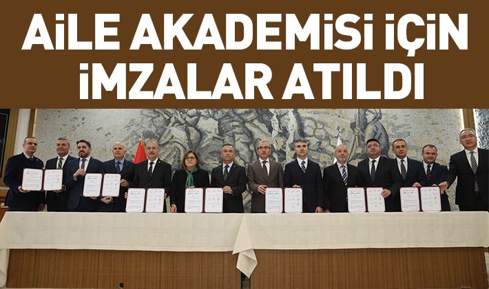 AİLE AKADEMİSİ İÇİN İMZALAR ATILDI