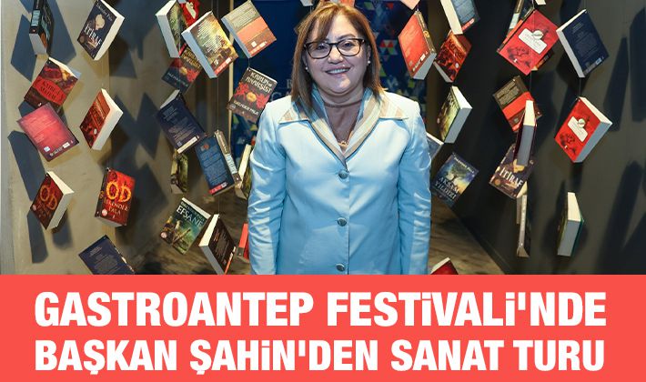 GASTROANTEP FESTİVALİ’NDE BAŞKAN ŞAHİN’DEN SANAT TURU