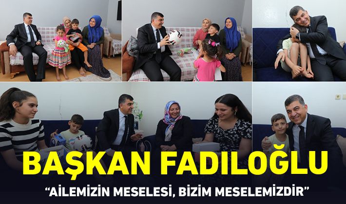 BAŞKAN FADILOĞLU: “AİLEMİZİN MESELESİ, BİZİM MESELEMİZDİR”