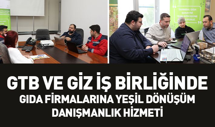 GTB VE GİZ İŞ BİRLİĞİNDE GIDA FİRMALARINA YEŞİL DÖNÜŞÜM DANIŞMANLIK HİZMETİ