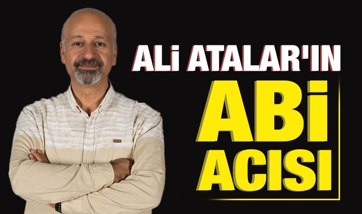 ALİ ATALAR'IN ABİ ACISI