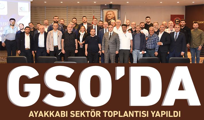 GSO’DA AYAKKABI SEKTÖR TOPLANTISI YAPILDI