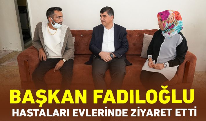 BAŞKAN FADILOĞLU, HASTALARI EVLERİNDE ZİYARET ETTİ