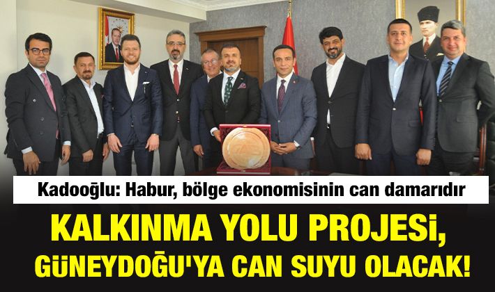 Kalkınma Yolu Projesi, Güneydoğu’ya can suyu olacak!