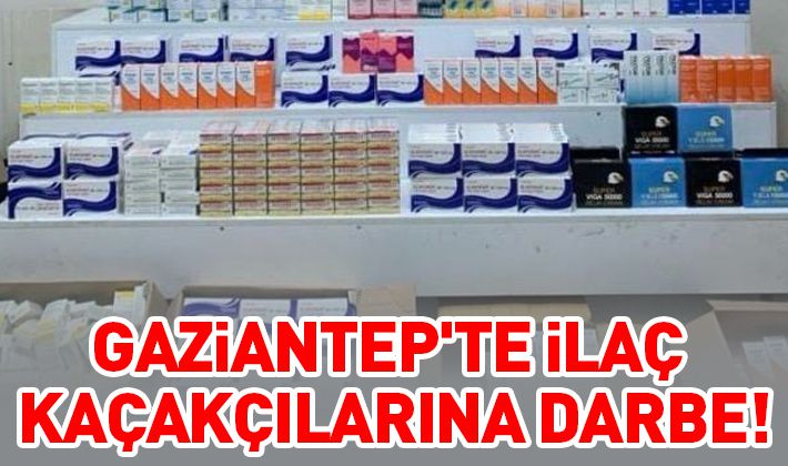 Gaziantep'te ilaç kaçakçılarına darbe!