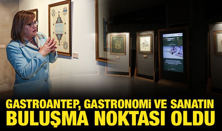 GASTROANTEP, GASTRONOMİ VE SANATIN BULUŞMA NOKTASI OLDU