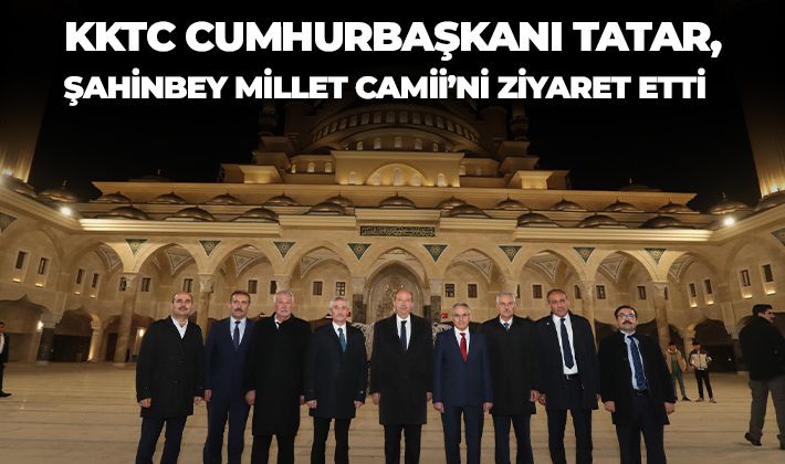 KKTC CUMHURBAŞKANI TATAR, ŞAHİNBEY MİLLET CAMİİ’Nİ ZİYARET ETTİ