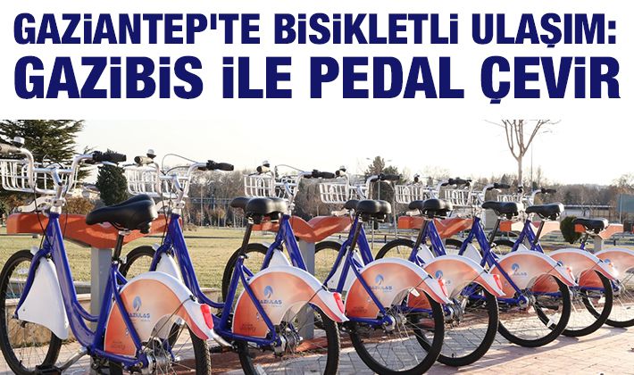 GAZİANTEP’TE BİSİKLETLİ ULAŞIM: GAZİBİS İLE PEDAL ÇEVİR