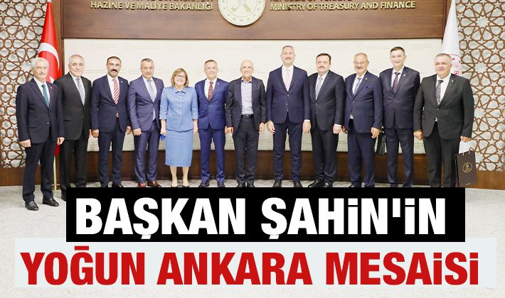 BAŞKAN ŞAHİN'İN YOĞUN ANKARA MESAİSİ 