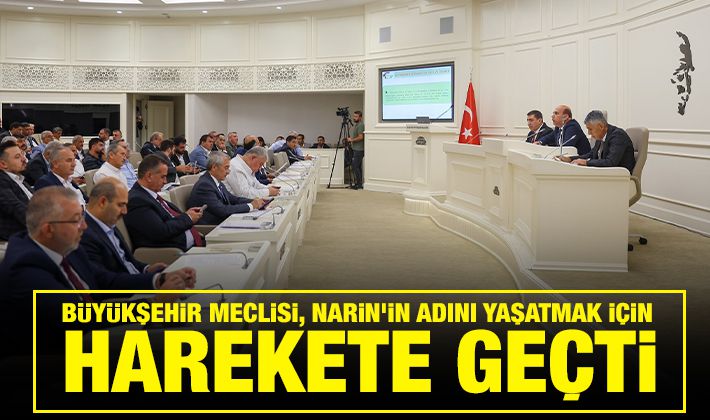 BÜYÜKŞEHİR MECLİSİ, NARİN’İN ADINI YAŞATMAK İÇİN HAREKETE GEÇTİ