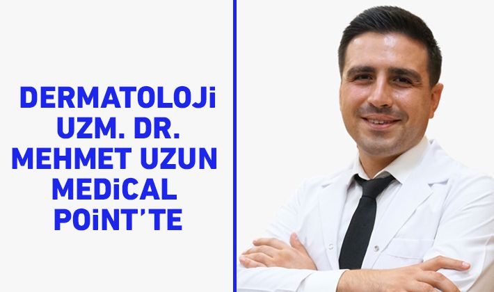 Dermatoloji (Cildiye) Uzm. Dr. Mehmet Uzun Medical Point’te