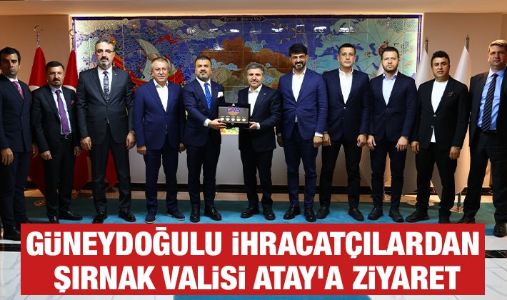 Güneydoğulu ihracatçılardan Şırnak Valisi Atay'a ziyaret