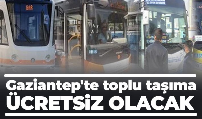 Gaziantep'te toplu taşıma ücretsiz olacak