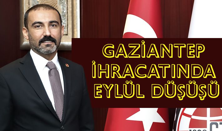 GAZİANTEP İHRACATINDA EYLÜL DÜŞÜŞÜ