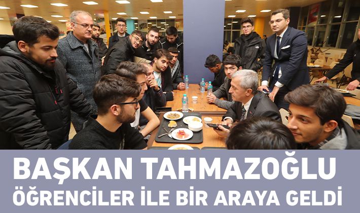 BAŞKAN TAHMAZOĞLU ÖĞRENCİLER İLE BİR ARAYA GELDİ 