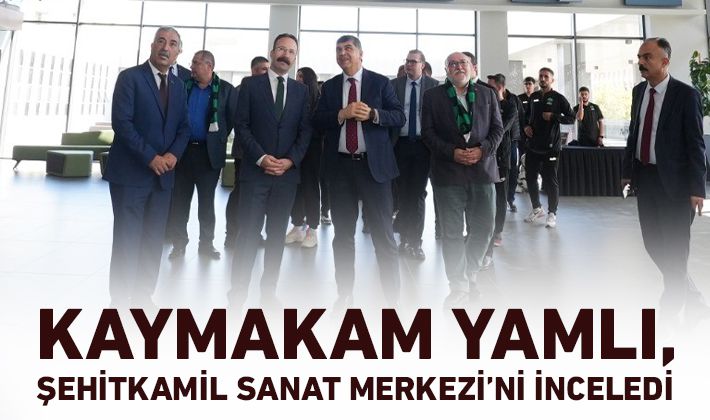 KAYMAKAM YAMLI, ŞEHİTKAMİL SANAT MERKEZİ’Nİ İNCELEDİ