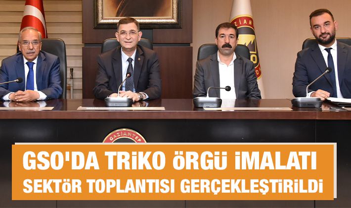 GSO’DA TRİKO ÖRGÜ İMALATI SEKTÖR TOPLANTISI GERÇEKLEŞTİRİLDİ