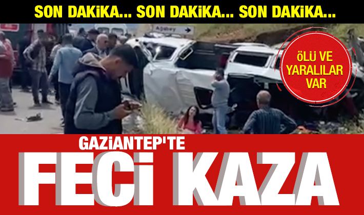 GAZİANTEP'TE FECİ KAZA: ÖLÜ VE YARALILAR VAR