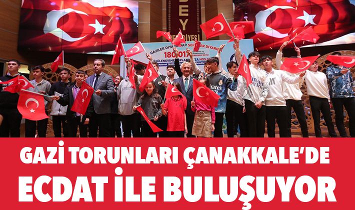 GAZİ TORUNLARI ÇANAKKALE’DE ECDAT İLE BULUŞUYOR