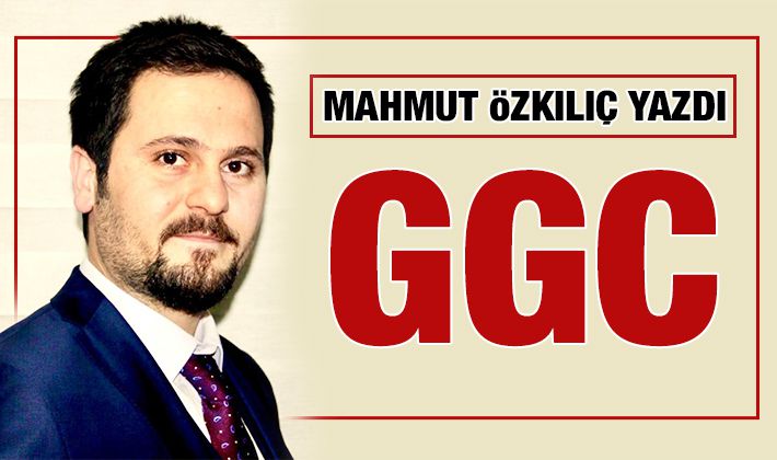 MAHMUT ÖZKILIÇ YAZDI: GGC