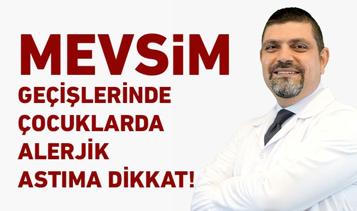 MEVSİM GEÇİŞLERİNDE ÇOCUKLARDA ALERJİK ASTIMA DİKKAT!