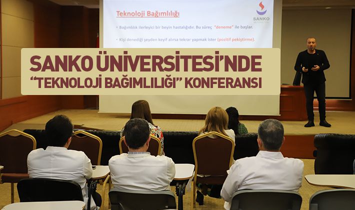 SANKO ÜNİVERSİTESİ’NDE “TEKNOLOJİ BAĞIMLILIĞI” KONFERANSI