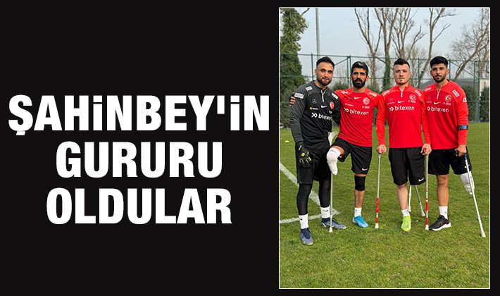 ŞAHİNBEY’İN GURURU OLDULAR 