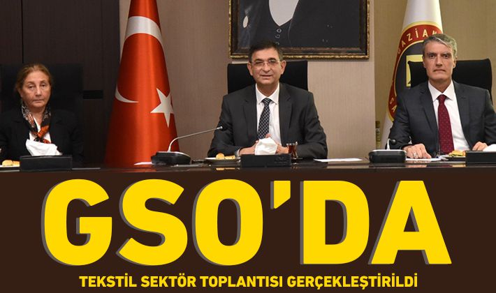 GSO’DA TEKSTİL SEKTÖR TOPLANTISI GERÇEKLEŞTİRİLDİ