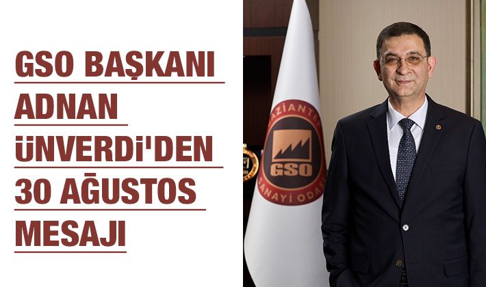 GSO BAŞKANI ADNAN ÜNVERDİ'DEN 30 AĞUSTOS MESAJI