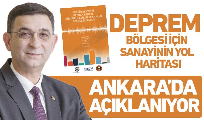 DEPREM BÖLGESİ İÇİN SANAYİNİN YOL HARİTASI ANKARA’DA AÇIKLANIYOR