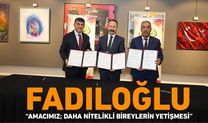 FADILOĞLU: “AMACIMIZ; DAHA NİTELİKLİ BİREYLERİN YETİŞMESİ”