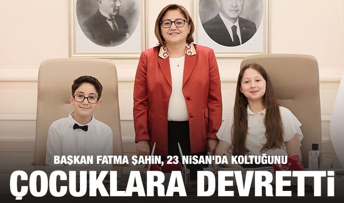 BAŞKAN FATMA ŞAHİN, 23 NİSAN’DA KOLTUĞUNU ÇOCUKLARA DEVRETTİ