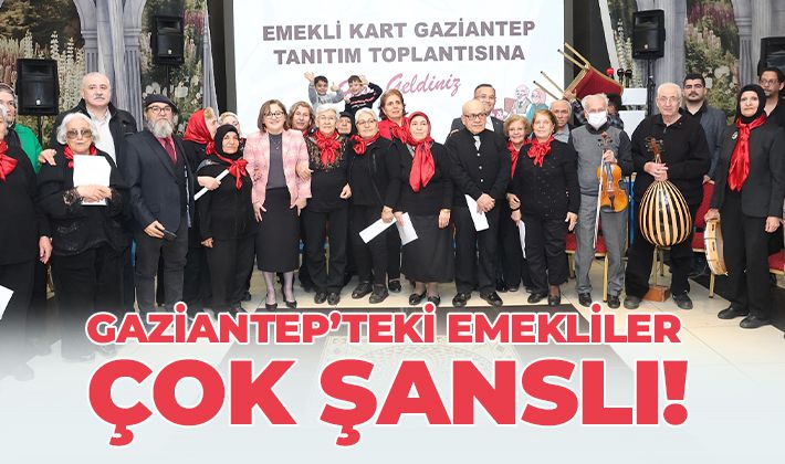 GAZİANTEP’TEKİ EMEKLİLER ÇOK ŞANSLI!